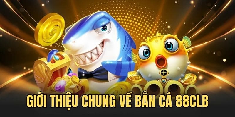 Giới thiệu chung về thế giới bắn cá 88CLB