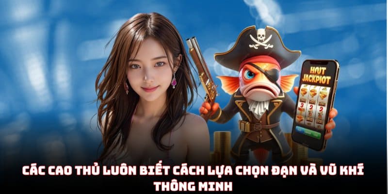 Các cao thủ luôn biết cách lựa chọn đạn và vũ khí thông minh