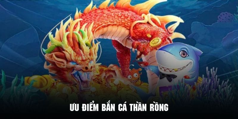 Những ưu điểm thú vị tạo nên sự hấp dẫn của tựa game săn cá thần rồng
