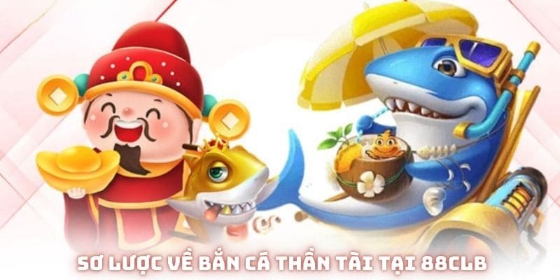 Giới thiệu sơ lược về trò chơi bắn cá thần tài tại nhà cái 88CLB