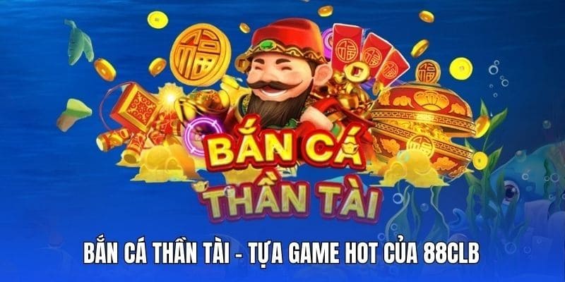 bắn cá thần tài 88clb