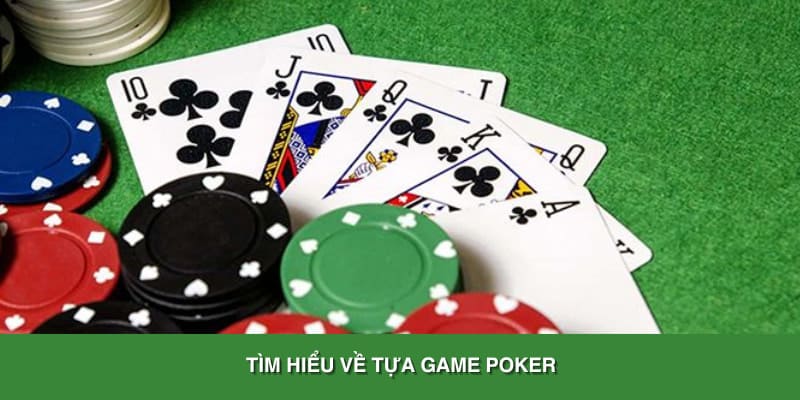 Tìm hiểu về tựa game trước khi học cách chơi Poker chuyên nghiệp