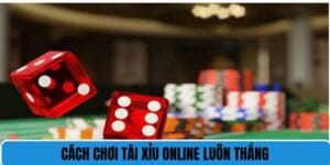 cách chơi tai xỉu online luôn thắng