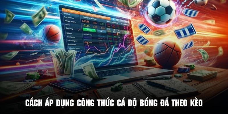 Hướng dẫn áp dụng công thức cá độ bóng đá vào các kèo cược