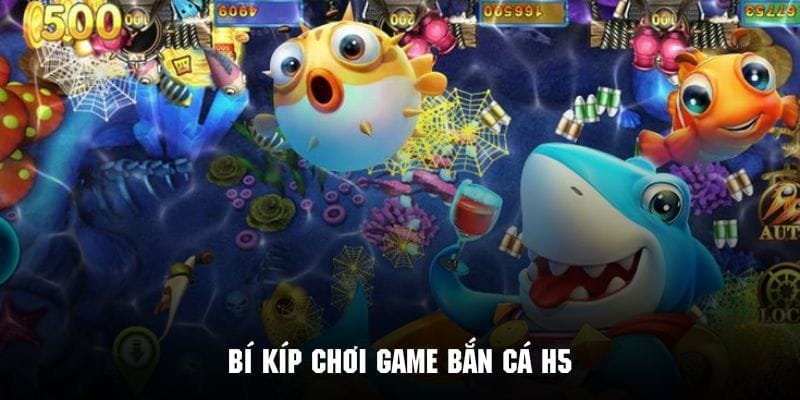 Khám phá bí kíp chơi bắn cá h5 hiệu quả nhất