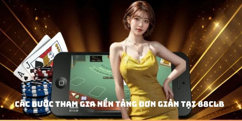 Các bước tham gia nền tảng đơn giản tại 88CLB