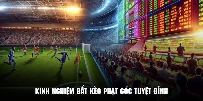 Tham khảo một vài kinh nghiệm bắt kèo phạt góc chuẩn nhất