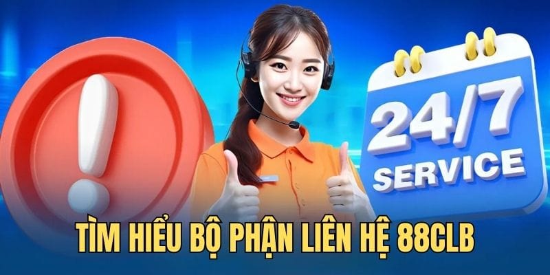 Tìm hiểu chung về bộ phận liên hệ 88CLB