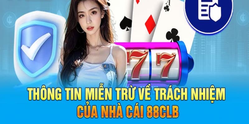 Chính sách miễn trách nhiệm tại 88CLB đảm bảo sân chơi minh bạch nhất