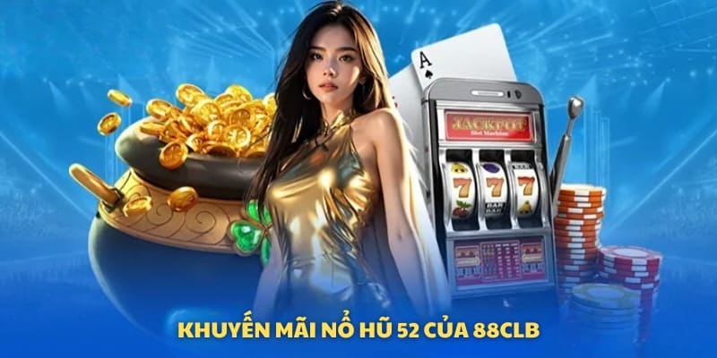 Truy cập vào 88CLB để nhận khuyến mãi quay hũ cực đã