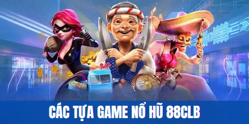Các tựa game nổ hũ 88CLB đáng thử nhất