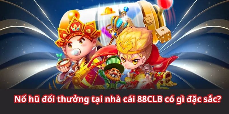 Lợi ích đặc biệt khi tận hưởng game nổ hũ đổi thưởng