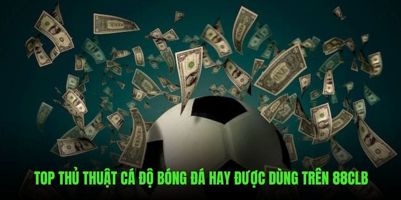 Top thủ thuật cá độ bóng đá được chuyên gia khuyên dùng