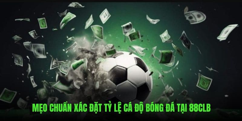 Bật mí mẹo chuẩn xác tỷ lệ cá độ bóng đá trên 88CLB